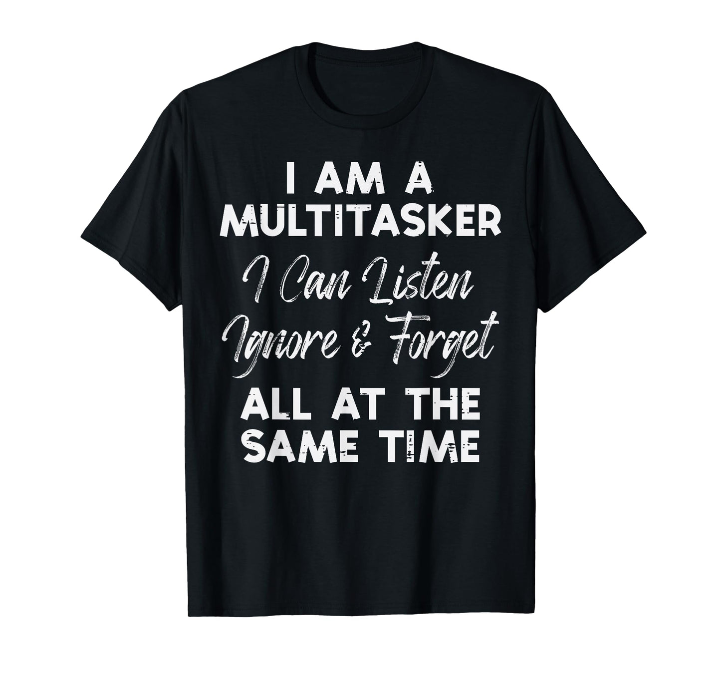 I Am Multitasker Listen Ignore Forget Funny Saying Women Men T-Shirt