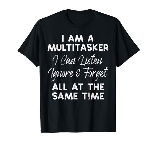 I Am Multitasker Listen Ignore Forget Funny Saying Women Men T-Shirt