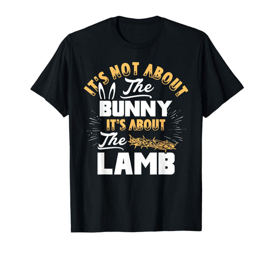 It's Not About The Bunny It's About The Lamb Funny Easter T-Shirt
