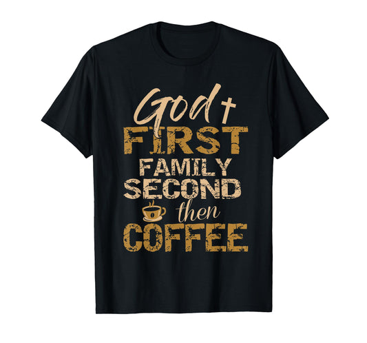 God First Family Second Then Coffee T-Shirt