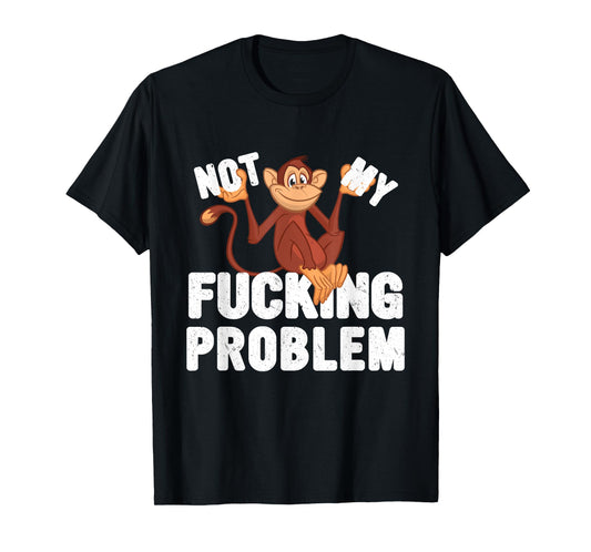 Not My Fucking Problem, Funny Monkey Meme T-Shirt