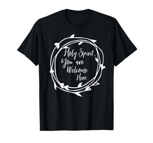 Holy Spirit You Are Welcome Here Christian Worship Leader T-Shirt