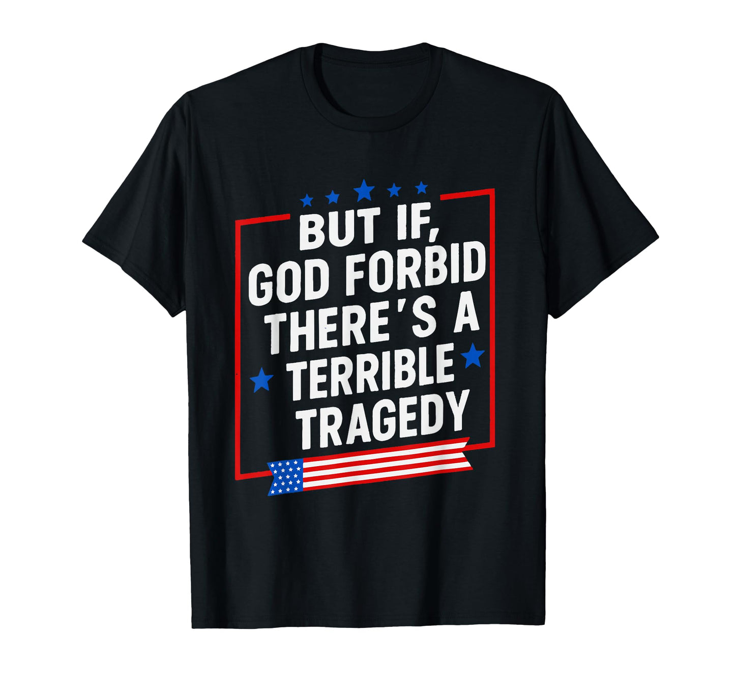 But If God Forbid There’s A Terrible Tragedy Funny Meme T-Shirt
