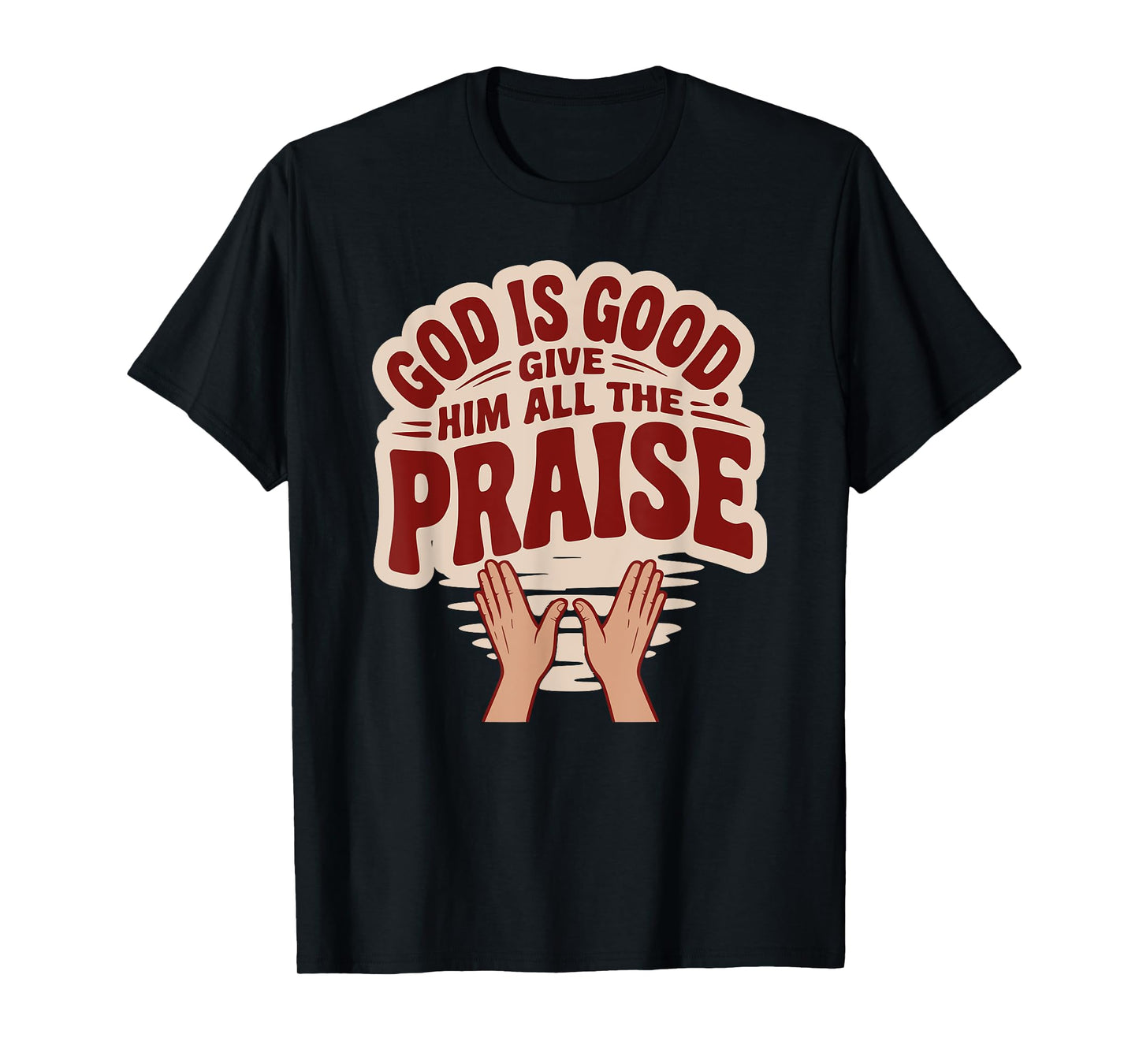 God is Good. Give Him All The Praise T-Shirt