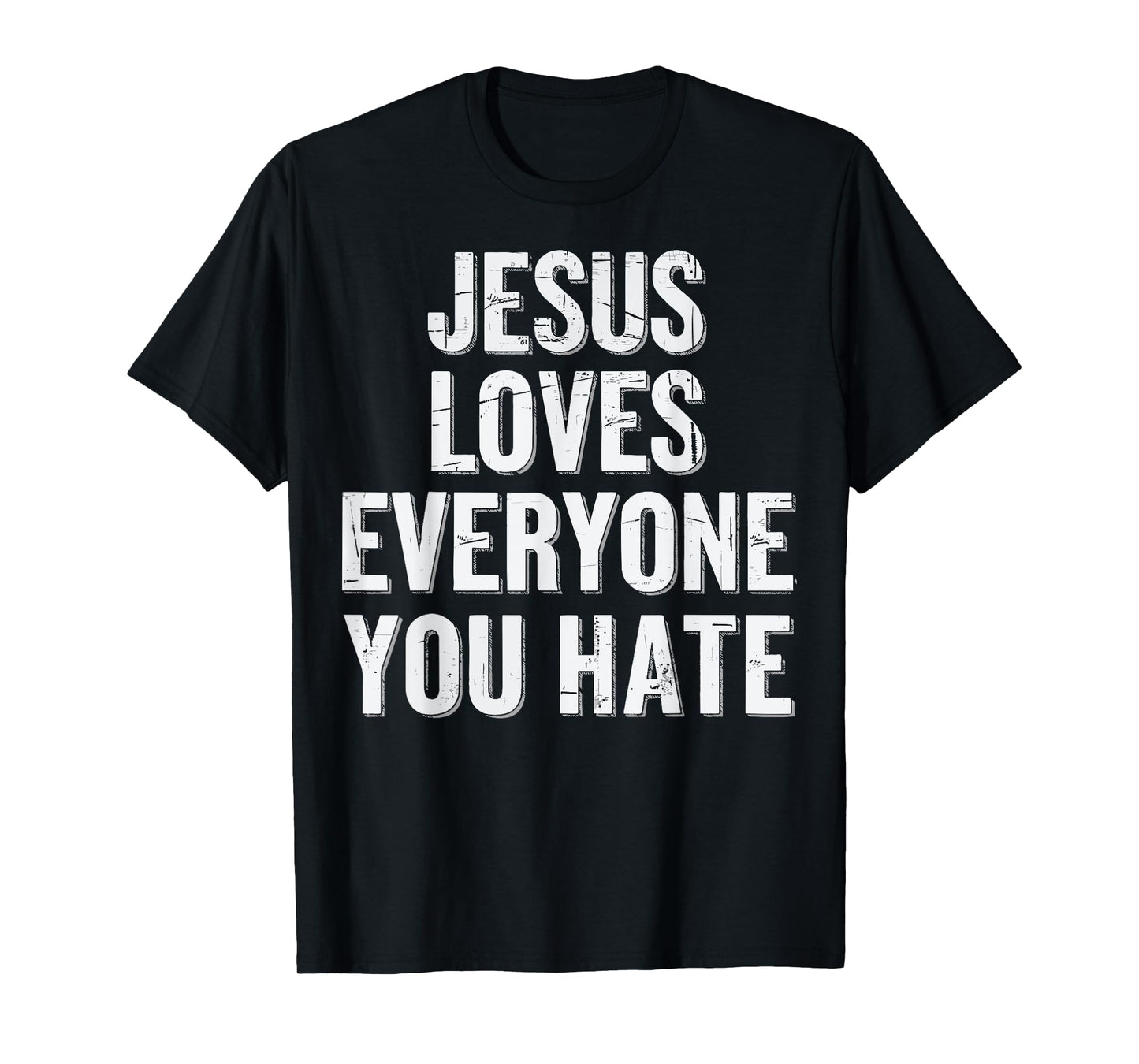 Jesus Loves Everyone You Hate T-Shirt