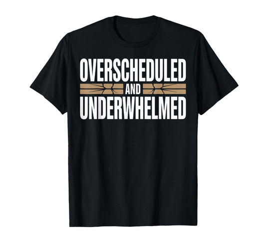 Overscheduled and Underwhelmed Sarcastic Quote T-Shirt