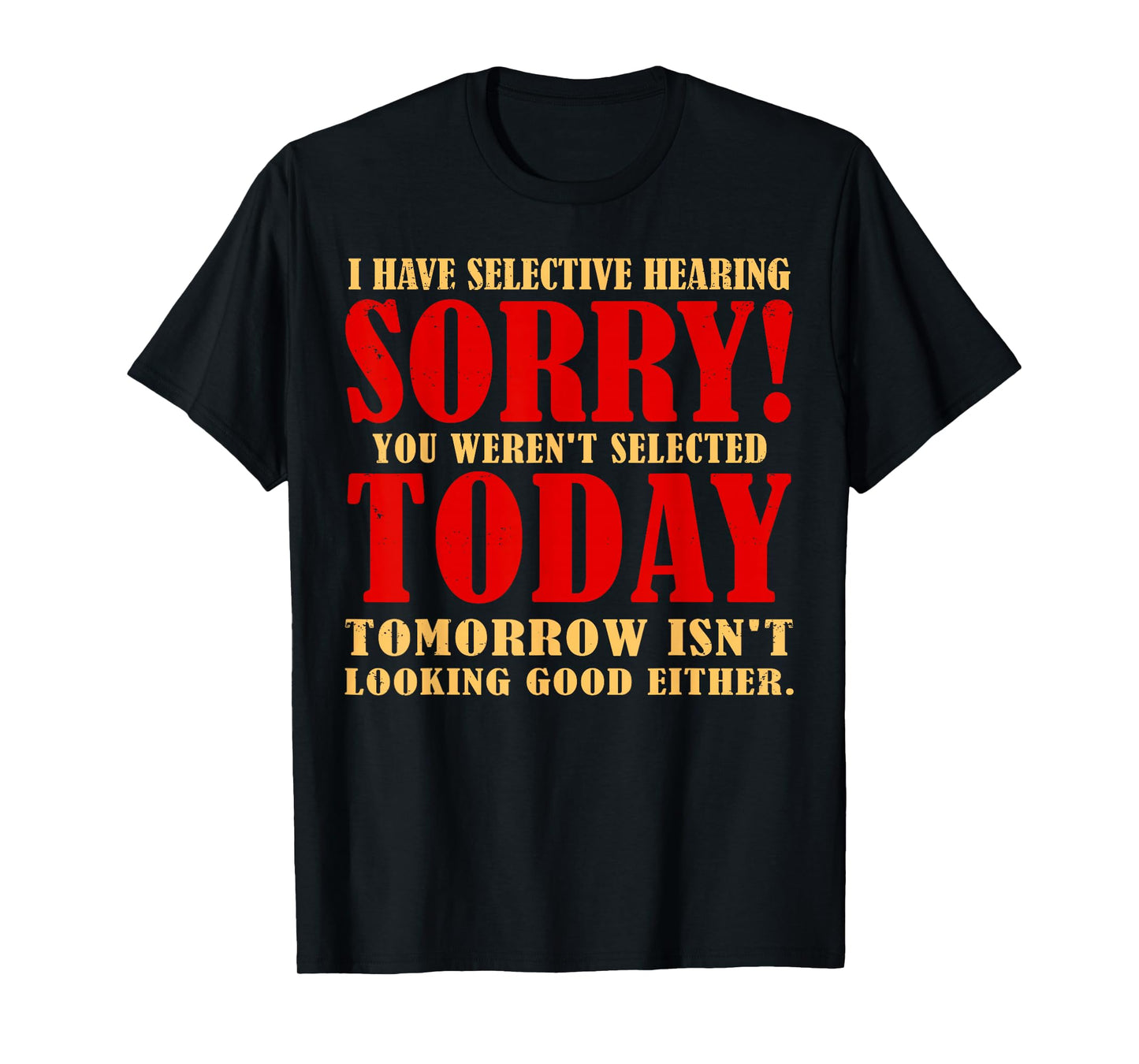 Funny I Have Selective Hearing You Weren't Selected Today T-Shirt