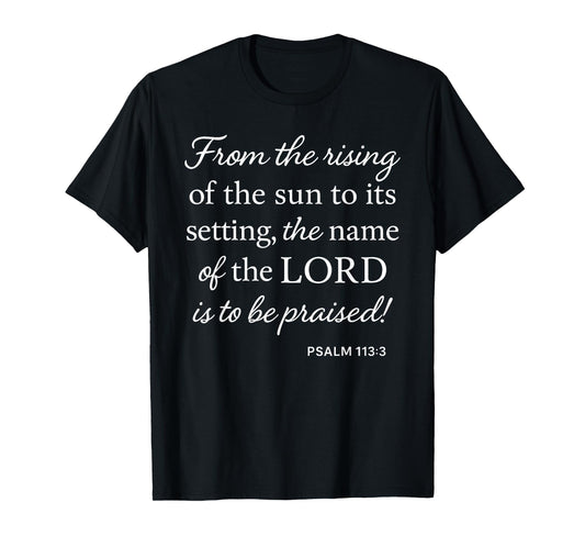 Psalm 113 3 from Rising of Sun to Setting Name Praised Bible T-Shirt