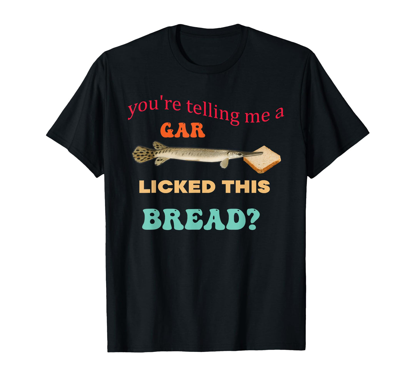 You're Telling Me A Gar Licked This Bread Design T-Shirt