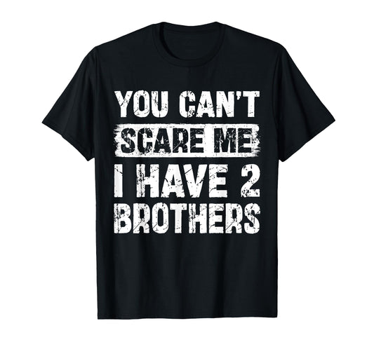 You Can't Scare Me I Have Two Brothers Funny Family T-Shirt