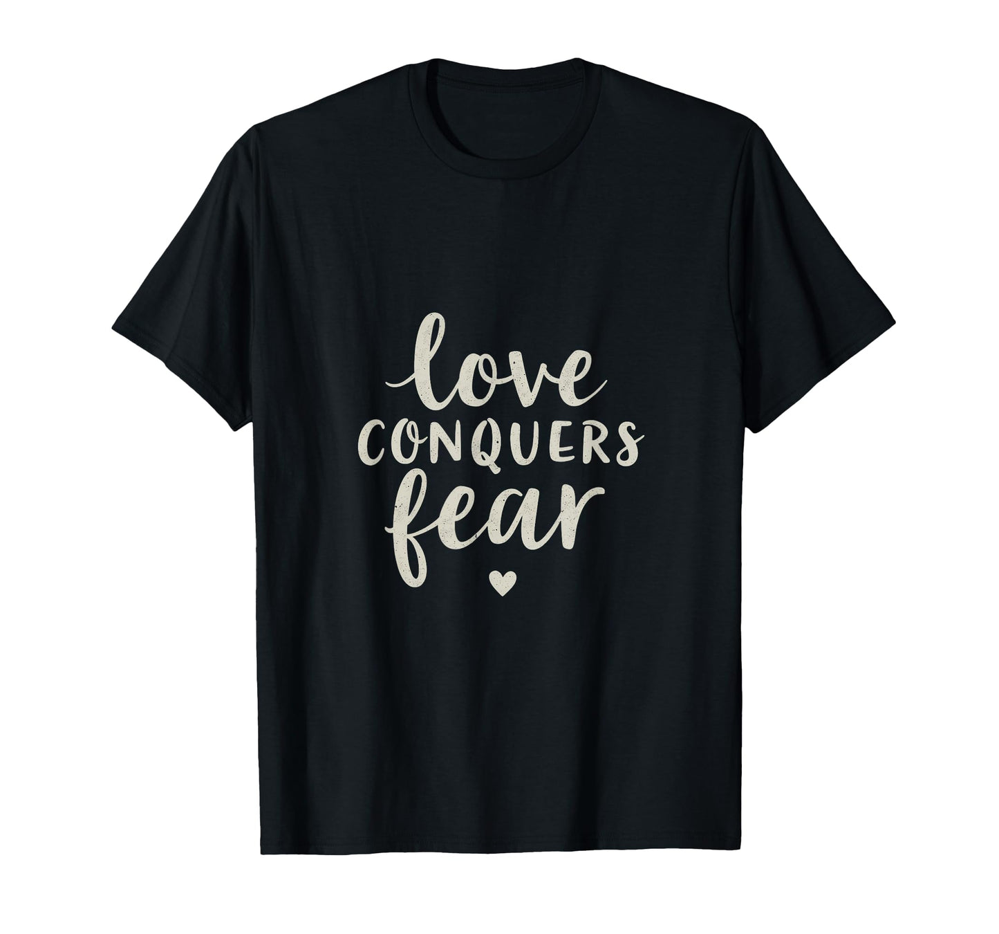 Love Conquers Fear Inspirational Message T-Shirt