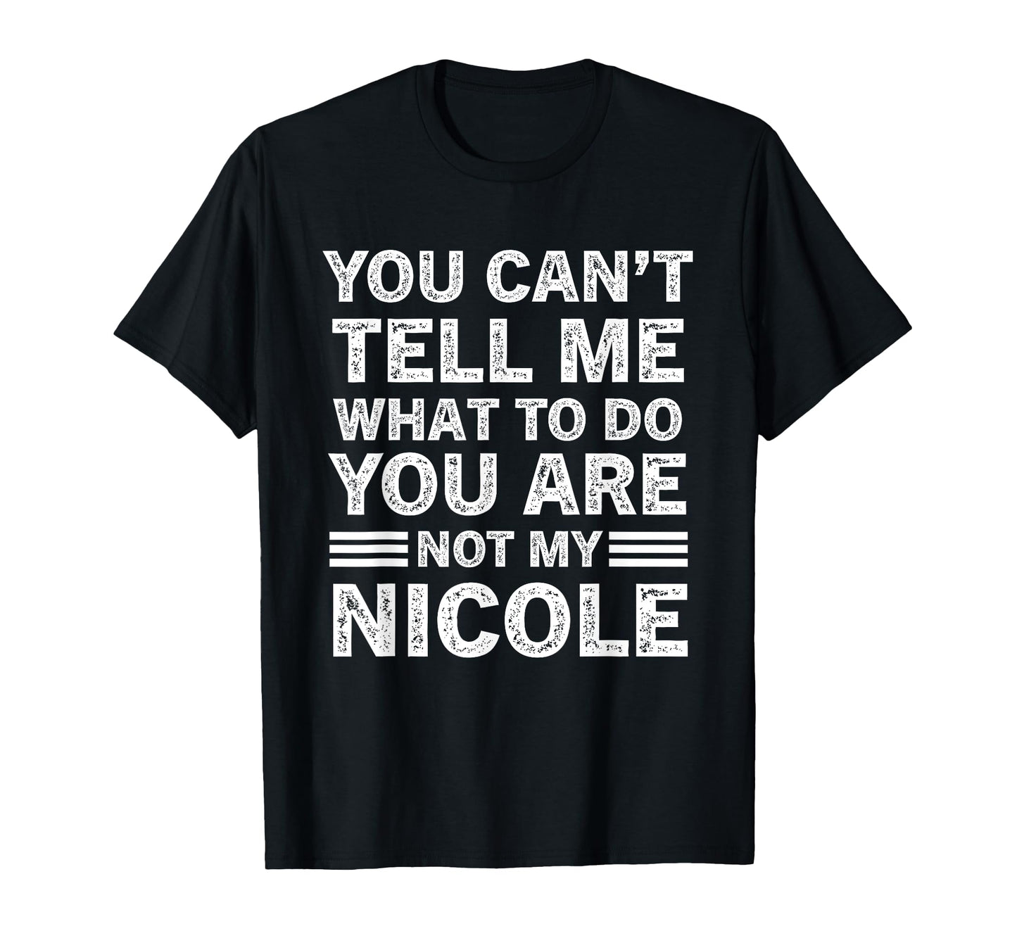 You Can't Tell Me What to Do You are Not My Nicole T-Shirt