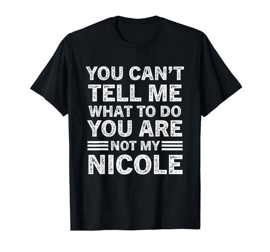 You Can't Tell Me What to Do You are Not My Nicole T-Shirt