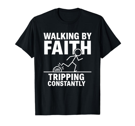 Walking by Faith Tripping Constantly T-Shirt