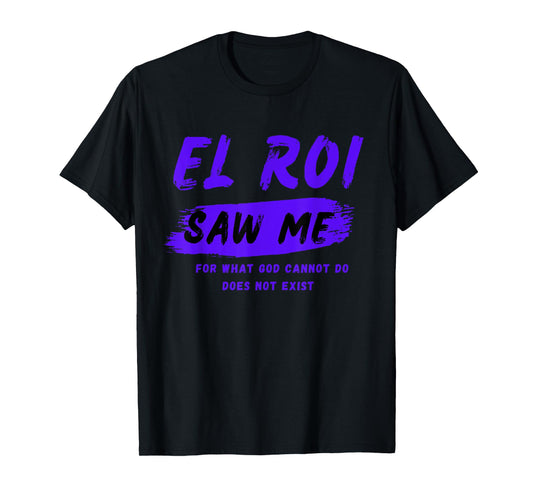 El Roi Saw Me - What God Cannot Do Does Not Exist - NSPPD T-Shirt