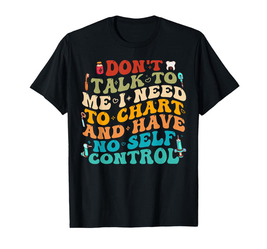 Don't Talk To Me I Need To Chart And Have No Self Control T-Shirt
