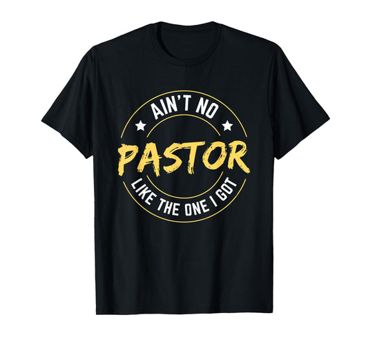 Ain't No Pastor Like The One I Got T-Shirt