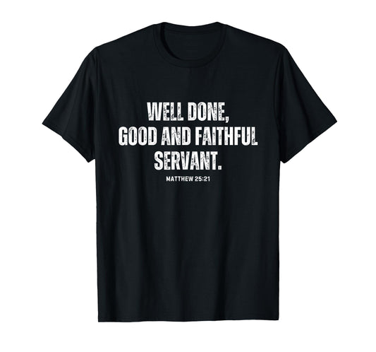 Matthew 25:21 Well Done, Good and Faithful Servant T-Shirt