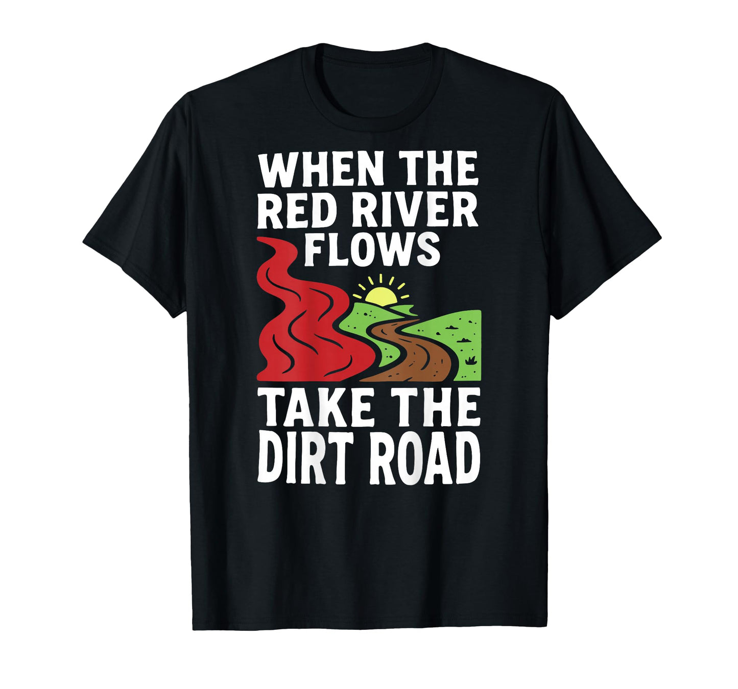 (On Back) When The red River Flows, Take The Dirt Road Funny T-Shirt
