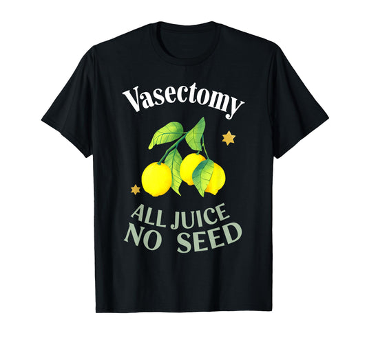 Vasectomy ALL JUICE NO SEED Funny design T-Shirt