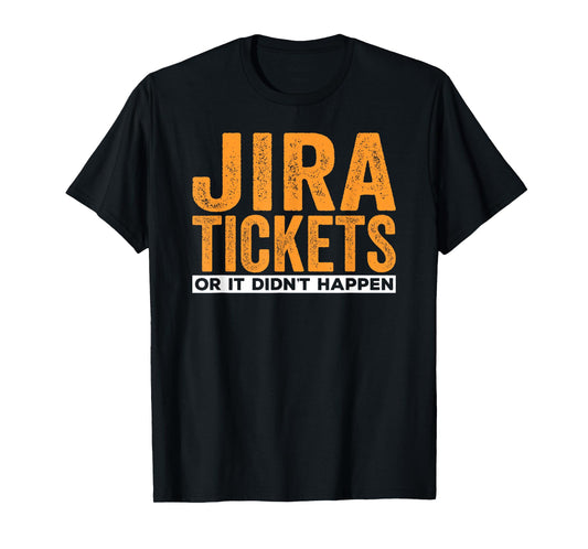 JIRA tickets or it didn't happen, funny computer science T-Shirt