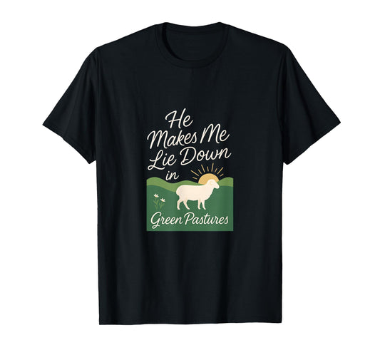 He Makes Me Lie Down in Green Pastures T-Shirt