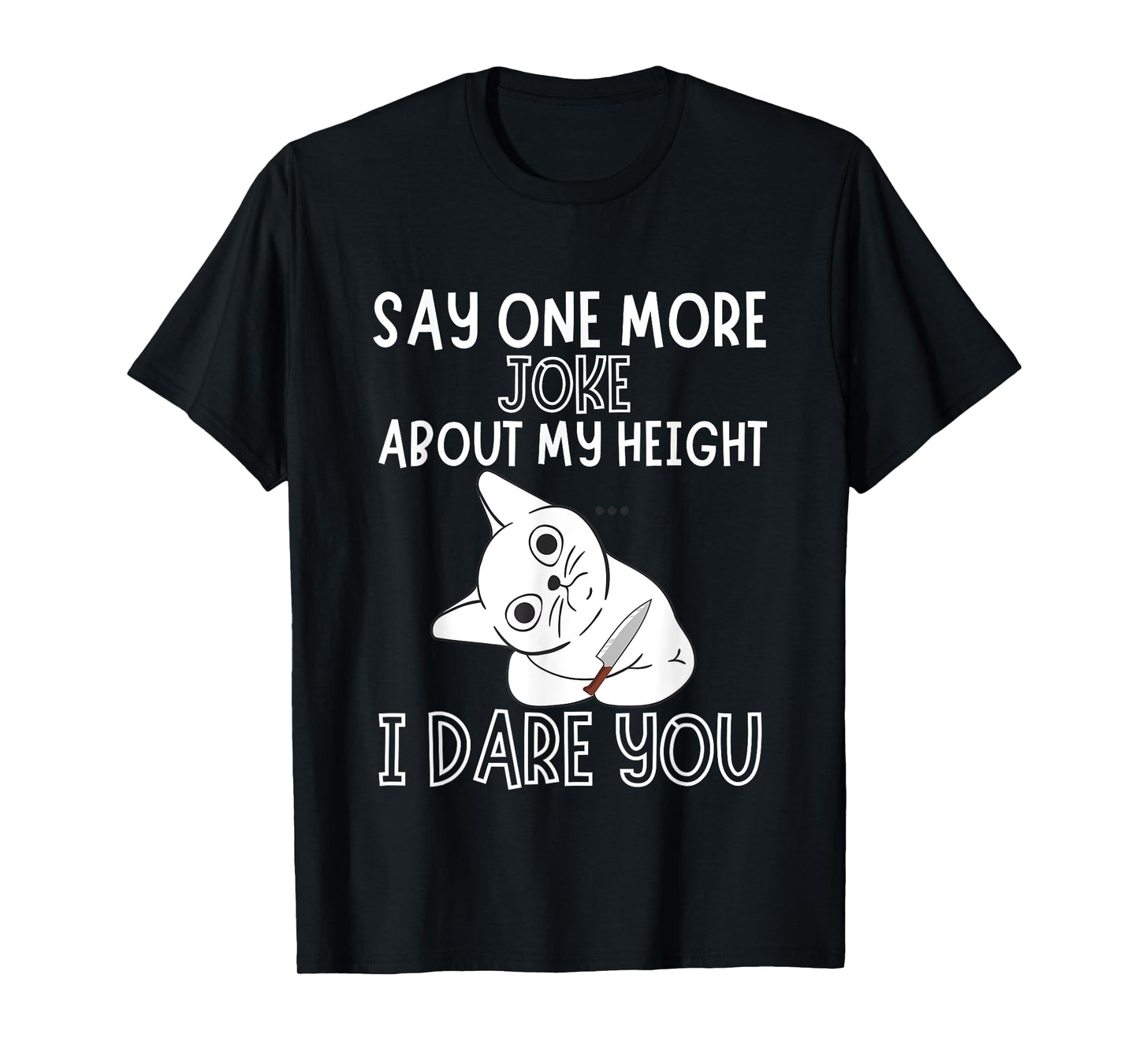 Say One More Joke About My Height I Dare You Funny Humor T-Shirt