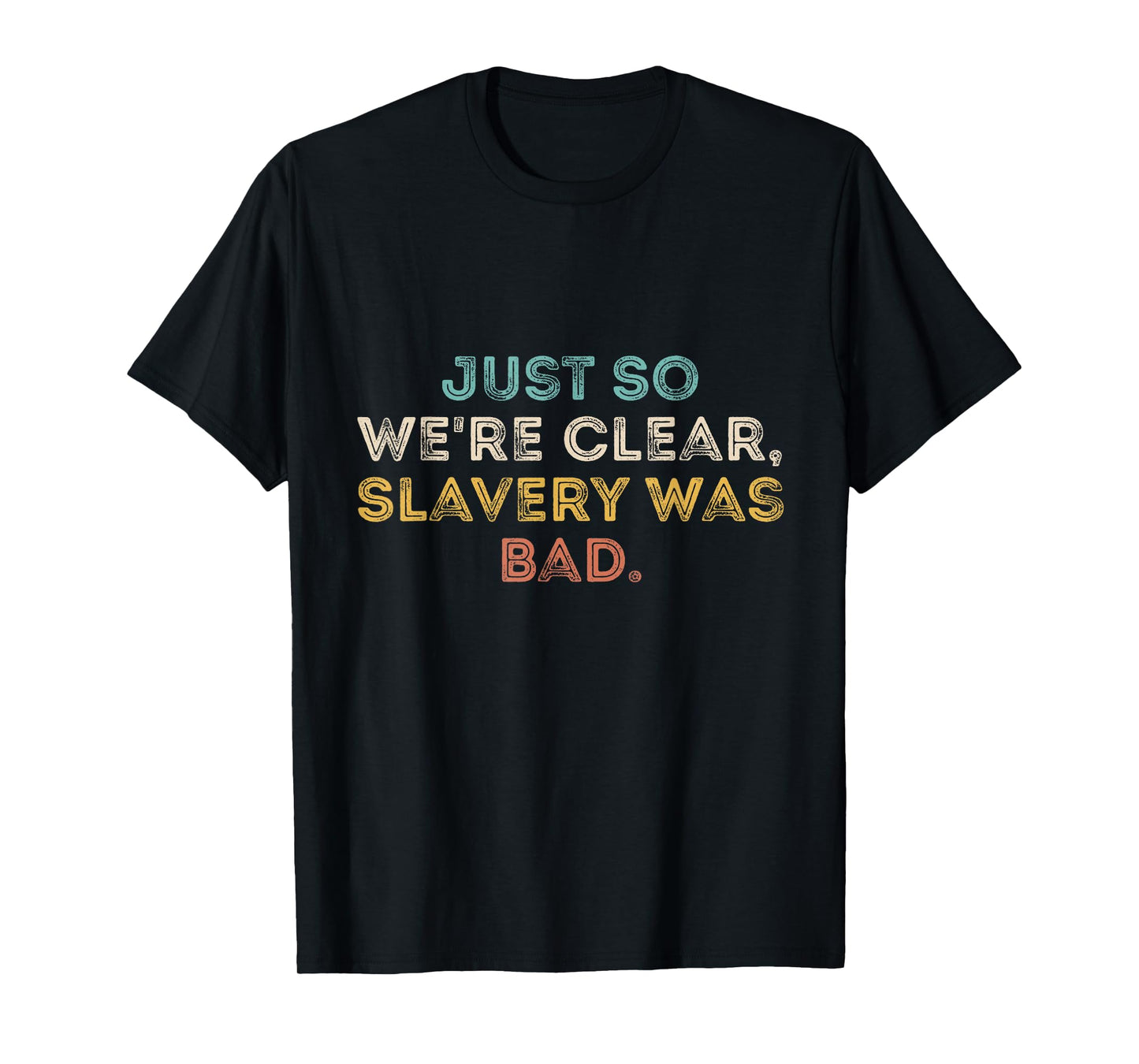 Just So We're Clear, Slavery was Bad Funny Saying T-Shirt