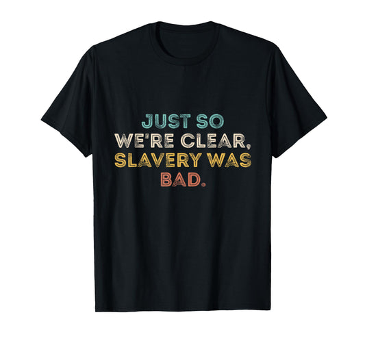Just So We're Clear, Slavery was Bad Funny Saying T-Shirt