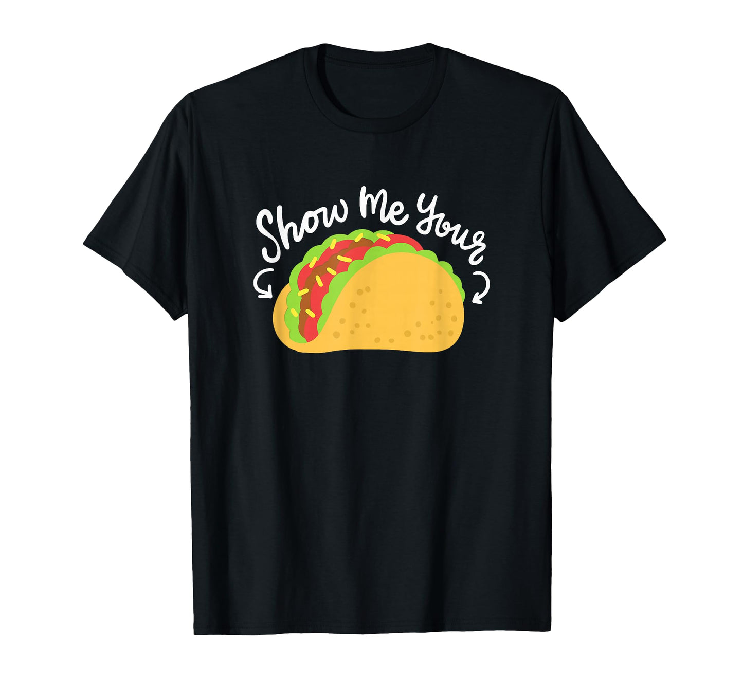 Mexican Food Taco Tuesday Funny Taco Quote Show Me Your Taco T-Shirt