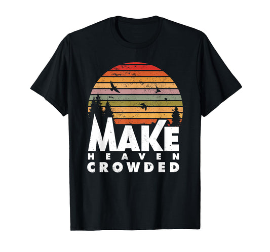 Make Heaven Crowded Religious Christian Quote Faith In Jesus T-Shirt
