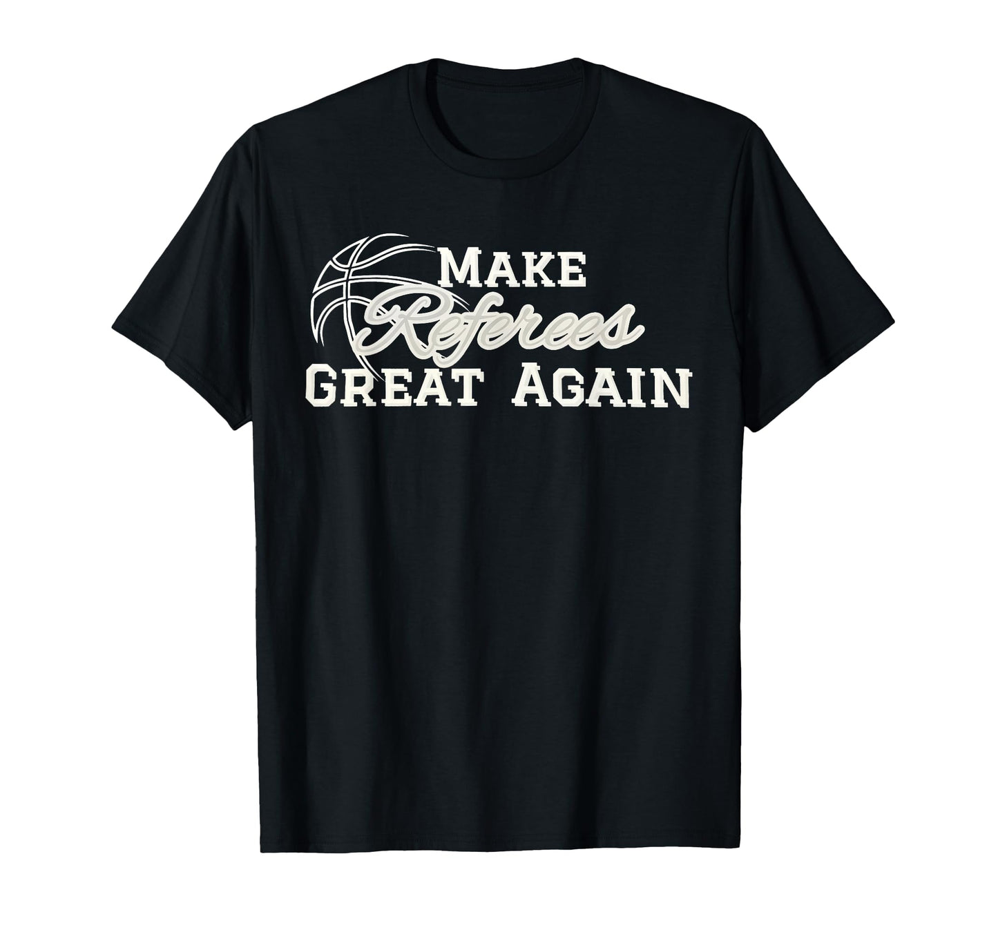 Make Referees Great Again Basketball Lover Funny Sayin Quote T-Shirt
