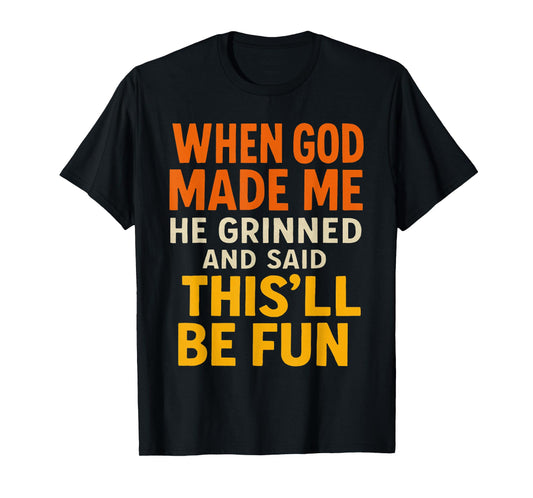 When God, Made Me He Grinned and Said This’ll Funny Quote T-Shirt