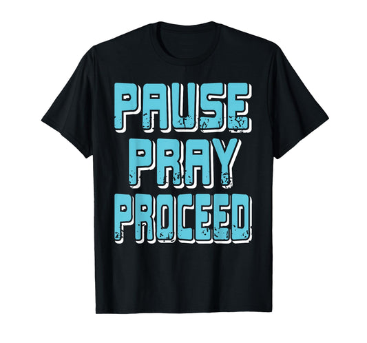 Pause Pray Proceed Faith Inspirational Quote T-Shirt