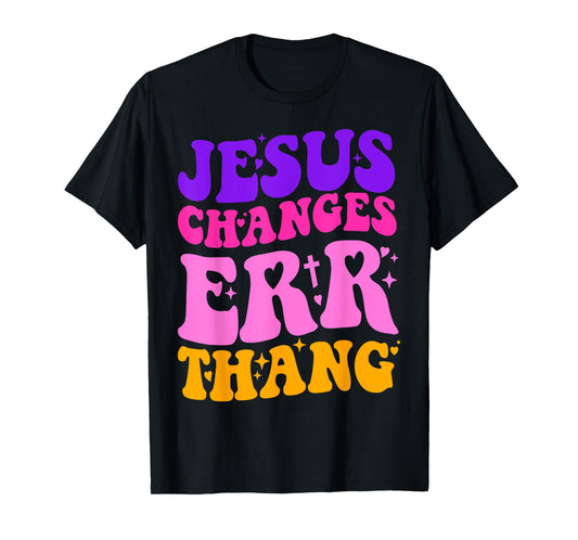 Funny Sarcastic quotes Jesus Changes Err Thang T-Shirt