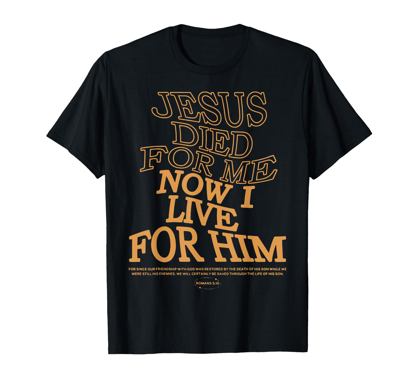 Jesus Died For Me I Now I Live For Him,Christian Romans 5:10 T-Shirt