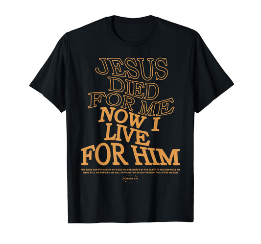 Jesus Died For Me I Now I Live For Him,Christian Romans 5:10 T-Shirt