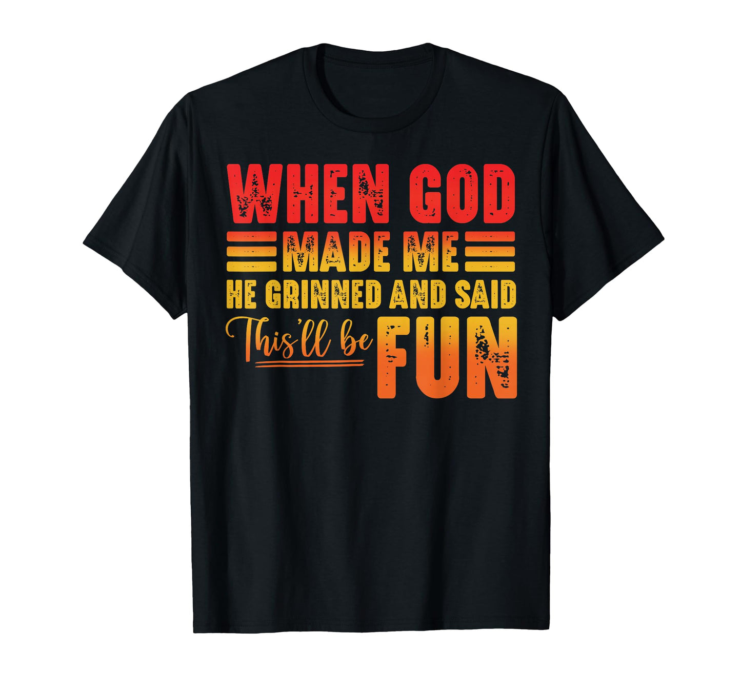 When God Made Me He Grinned and Said This'll Be Fun Humor T-Shirt