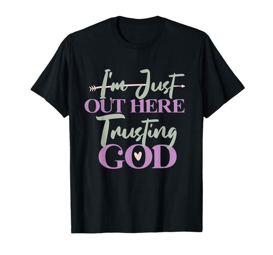 I'm Just Out Here Trusting God T-Shirt