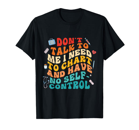 Don't Talk To Me I Need To Chart And Have No Self Control T-Shirt