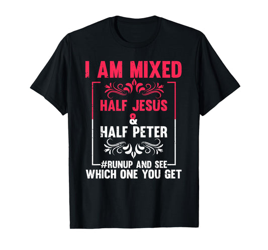 Funny Saying I'm Mixed Half Jesus Half Peter Joke Women Men T-Shirt