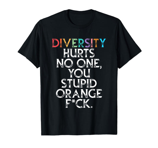 Diversity Hurts No One You Stupid Orange Fck Funny Slogan T-Shirt