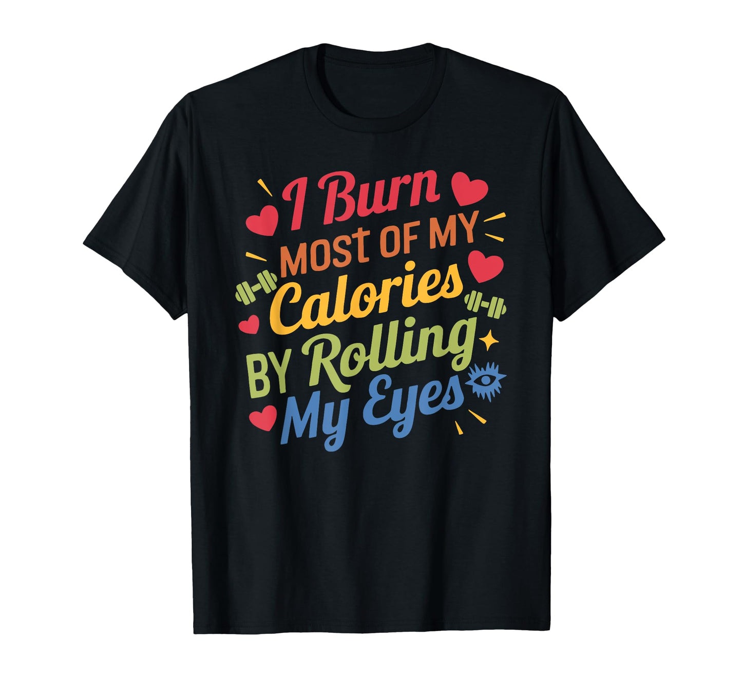 I Burn Most Of My Calories By Rolling My Eyes Design T-Shirt