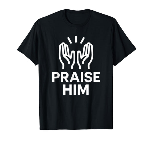 Praise Him Christian Faith Gift Worship Gear T-Shirt