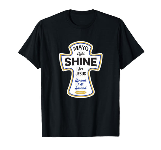 Funny Christian Shirt - Mayo Light Shine for Jesus Spread It T-Shirt