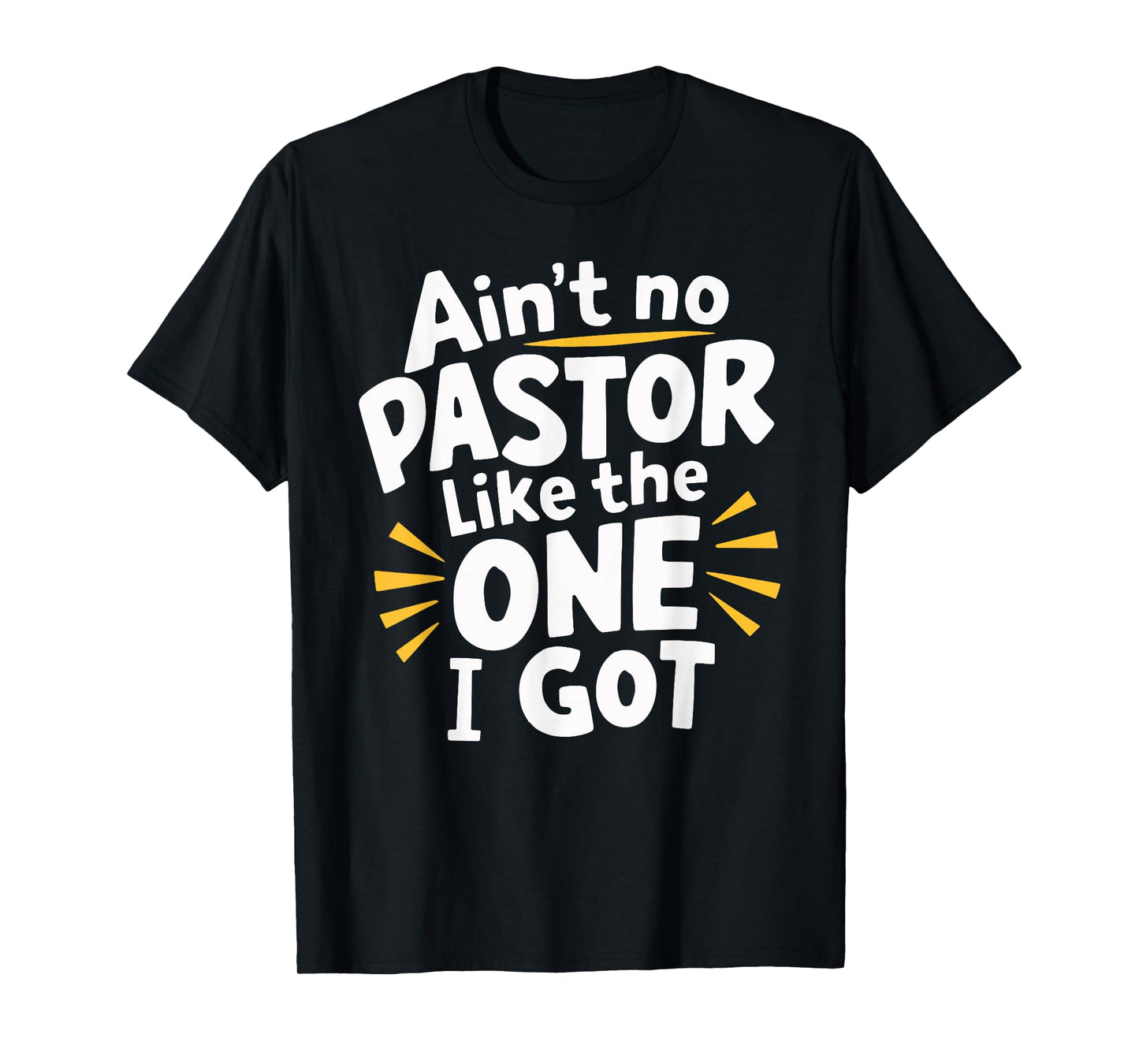 Ain't No Pastor Like The One I Got T-Shirt
