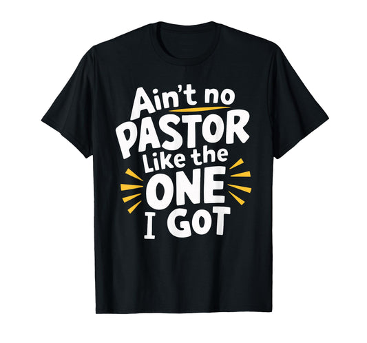 Ain't No Pastor Like The One I Got T-Shirt