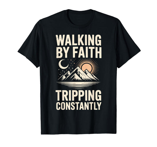 Walking By Faith Tripping Constantly T-Shirt