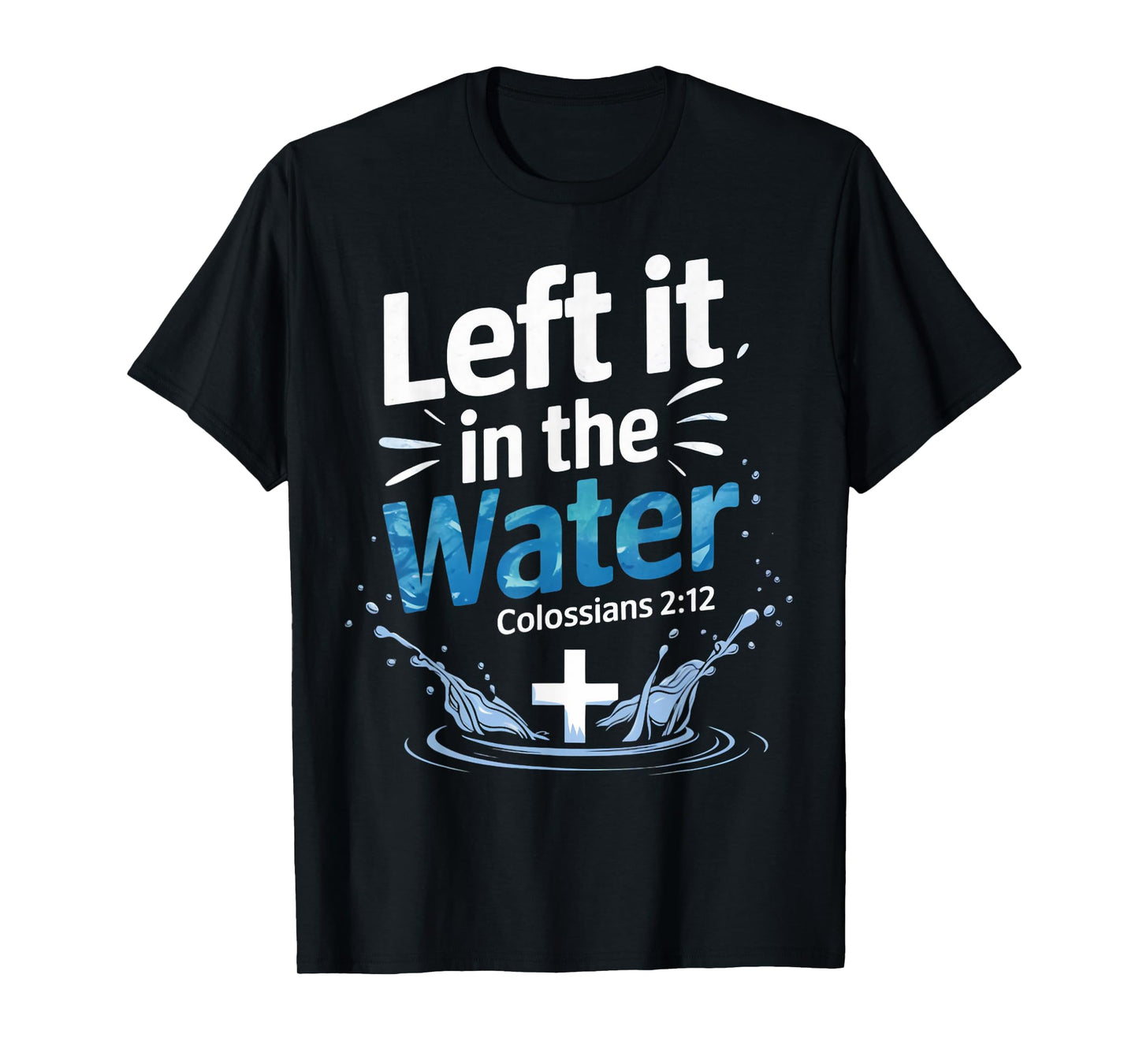 Left It In Water Baptism Bible Verse Christian Baptized T-Shirt