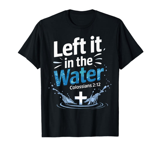 Left It In Water Baptism Bible Verse Christian Baptized T-Shirt
